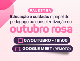 PALESTRA – EDUCAÇÃO E CUIDADO: O PAPEL DO PEDAGOGO NA CONSCIENTIZAÇÃO DO OUTUBRO ROSA