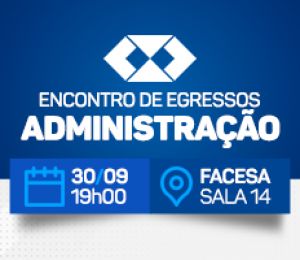 ENCONTRO DE EGRESSOS – DO SONHO À GESTÃO: EXPERIÊNCIAS REAIS DE EGRESSOS DE ADMINISTRAÇÃO