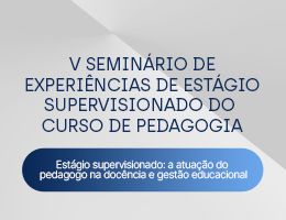 V SEMINÁRIO DE EXPERIÊNCIAS DE ESTÁGIO SUPERVISIONADO DO CURSO DE PEDAGOGIA